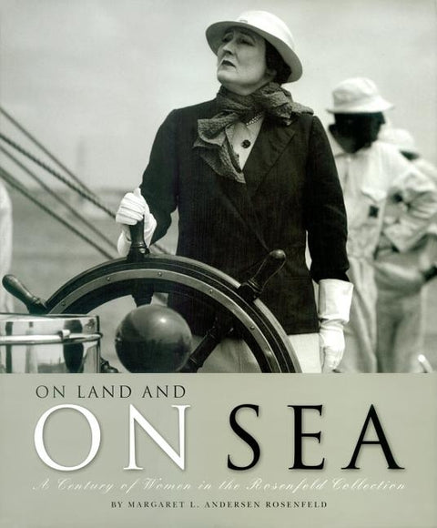 On Land and on Sea: A Century of Women in the Rosenfeld Collection by Rosenfeld, Margaret L. Andersen