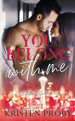 You Belong With Me: A With Me In Seattle Novel by Proby, Kristen
