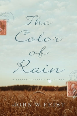 The Color of Rain: A Kansas Courtship in Letters by Feist, John W.
