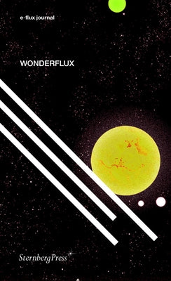 Wonderflux: A Decade of E-Flux Journal by E-Flux Journal