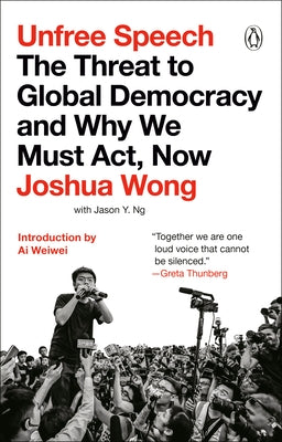 Unfree Speech: The Threat to Global Democracy and Why We Must Act, Now by Wong, Joshua