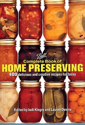 Ball Complete Book of Home Preserving: 400 Delicious and Creative Recipes for Today by Kingry, Judi