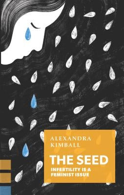The Seed: Infertility Is a Feminist Issue by Kimball, Alexandra