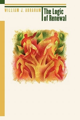The Logic of Renewal by Abraham, William J.