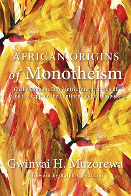 African Origins of Monotheism by Muzorewa, Gwinyai H.