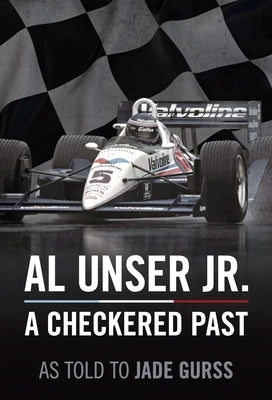Al Unser Jr: A Checkered Past by Unser, Al