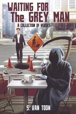 Waiting for the Grey Man: A Collection of Verses by Toon, S. Van