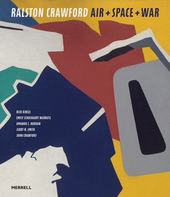 Ralston Crawford: Air + Space + War by Kinsel, Rick