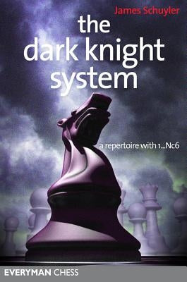 The Dark Knight System: A Repertoire with 1... Nc6 by Schuyler, James