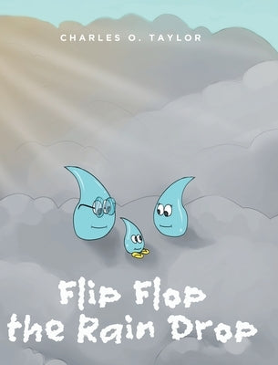 Flip Flop the Rain Drop: Book 1: The Water Cycle by Taylor, Charles O.