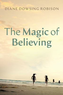 The Magic of Believing by Robison, Diane Dowsing
