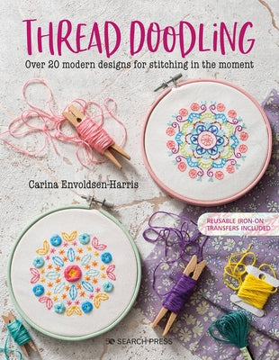 Thread Doodling: Over 20 Modern Designs for Stitching in the Moment by Envoldsen-Harris, Carina