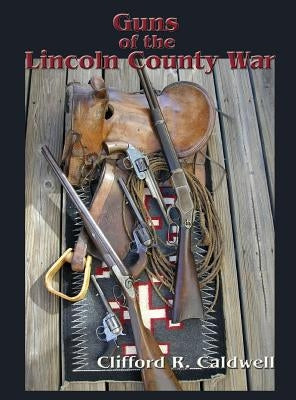 Guns of the Lincoln County War by Caldwell, Clifford R.