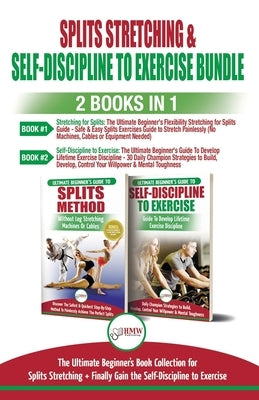 Splits Stretching & Self-Discipline To Exercise - 2 Books in 1 Bundle: The Ultimate Beginner's Book Collection for Splits Stretching + Finally Gain th by Masterson, Freddie