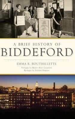 A Brief History of Biddeford by Bouthillette, Emma R.