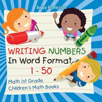 Writing Numbers In Word Format 1 - 50 - Math 1st Grade - Children's Math Books by Baby Professor