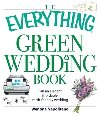The Everything Green Wedding Book: Plan an Elegant, Affordable, Earth-Friendly Wedding by Napolitano, Wenona