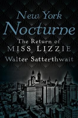 New York Nocturne: The Return of Miss Lizzie by Satterthwait, Walter
