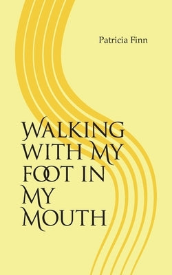 Walking With My Foot in My Mouth by Finn, Patricia