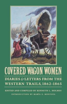 Covered Wagon Women, Volume 8: Diaries and Letters from the Western Trails, 1862-1865 by Holmes, Kenneth L.