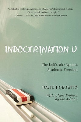Indoctrination U: The Lefts War Against Academic Freedom by Horowitz, David