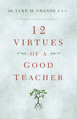 12 Virtues of a Good Teacher by Grande, Brother Luke M.