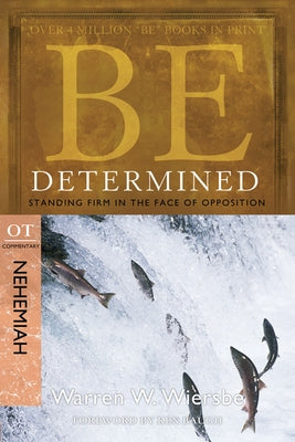 Be Determined: Standing Firm in the Face of Opposition: OT Commentary Nehemiah by Wiersbe, Warren W.