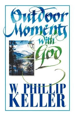 Outdoor Moments with God by Keller, W. Phillip