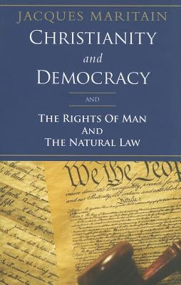 Christianity and Democracy, the Rights of Man and Natural Law by Maritain, Jacques