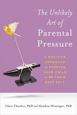 The Unlikely Art of Parental Pressure: A Positive Approach to Pushing Your Child to Be Their Best Self by Thurber, Chris
