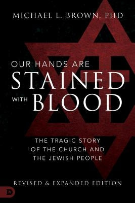 Our Hands Are Stained with Blood: The Tragic Story of the Church and the Jewish People by Brown, Michael L.