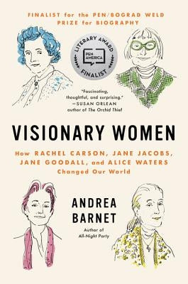 Visionary Women: How Rachel Carson, Jane Jacobs, Jane Goodall, and Alice Waters Changed Our World by Barnet, Andrea