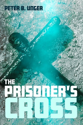 The Prisoner's Cross by Unger, Peter B.