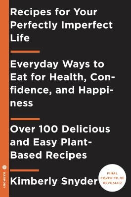 Recipes for Your Perfectly Imperfect Life: Everyday Ways to Live and Eat for Health, Healing, and Happiness by Snyder, Kimberly