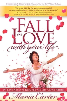Fall in Love with Your Life: 365 Love Notes to Romance the Self-Critic Within by Carter, Maria