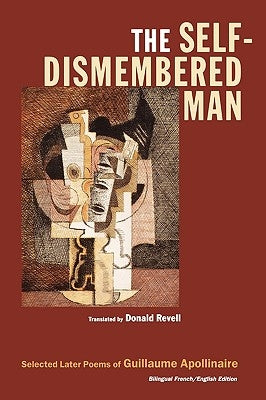 The Self-Dismembered Man: Selected Later Poems of Guillaume Apollinaire by Apollinaire, Guillaume