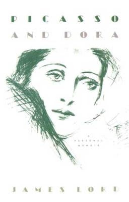 Picasso and Dora: A Personal Memoir by Lord, James