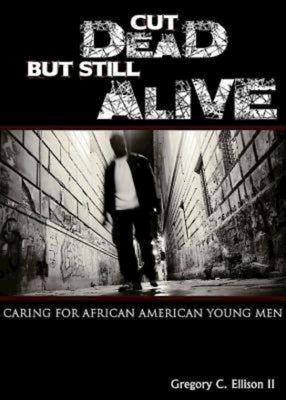 Cut Dead But Still Alive: Caring for African American Young Men by Ellison II, Gregory C.