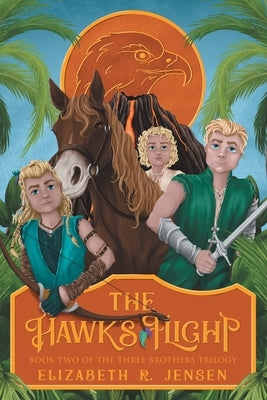 The Hawk's Flight: Book Two of the Three Brothers Trilogy by Jensen, Elizabeth R.