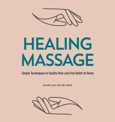 Healing Massage: Simple Techniques to Soothe Pain and Find Relief at Home by Love, Jennifer, Cmt Nmt Nmthe