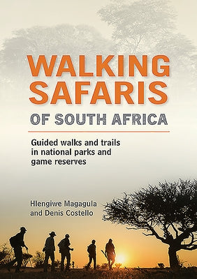 Walking Safaris in South Africa: Guided Walks and Trails in Our National Parks and Game Reserves by Magagula, Hlengiwe