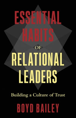 Essential Habits of Relational Leaders: Building a Culture of Trust by Bailey, Boyd