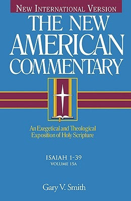 Isaiah 1-39: An Exegetical and Theological Exposition of Holy Scripture Volume 15 by Smith, Gary V.