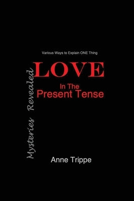 LOVE in the Present Tense: Mysteries Revealed by Trippe, Anne