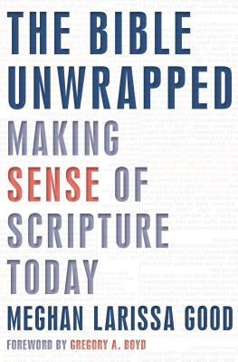 The Bible Unwrapped: Making Sense of Scripture Today by Good, Meghan