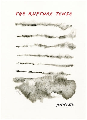 The Rupture Tense: Poems by Xie, Jenny
