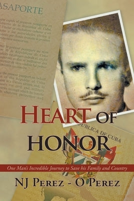 Heart of Honor: One Man's Incredible Journey to Save his Family and Country by Perez, Nj