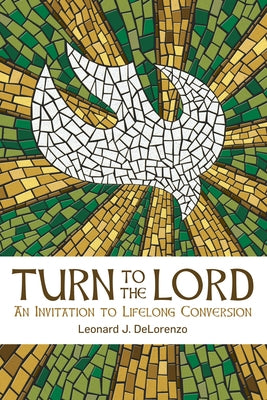 Turn to the Lord: An Invitation to Lifelong Conversion by Delorenzo, Leonard J.