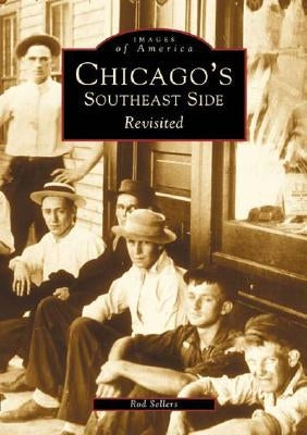 Chicago's Southeast Side Revisited by Sellers, Rod