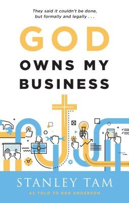 God Owns My Business: They Said It Couldn't Be Done, But Formally and Legally... by Tam, Stanley